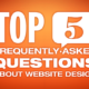 top 5 questions concerning website design